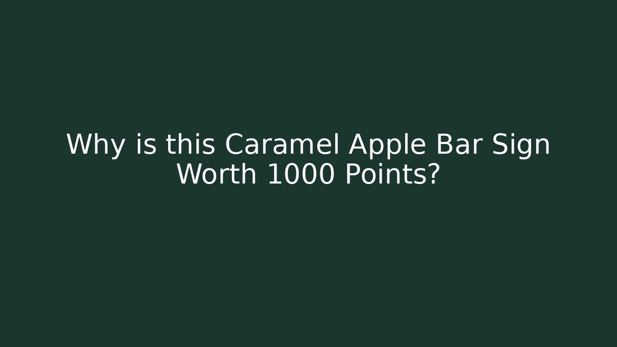 Why is this Caramel Apple Bar Sign Worth 1000 Points?