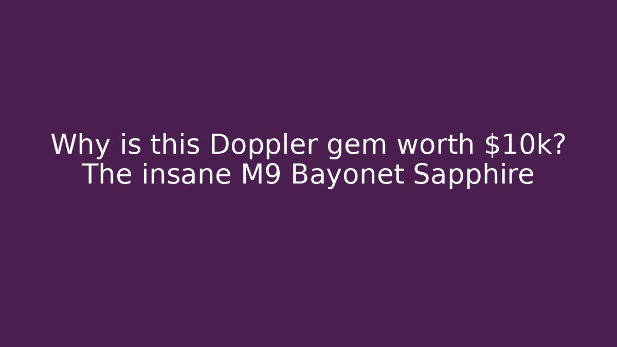 Why is this Doppler gem worth $10k? The insane M9 Bayonet Sapphire
