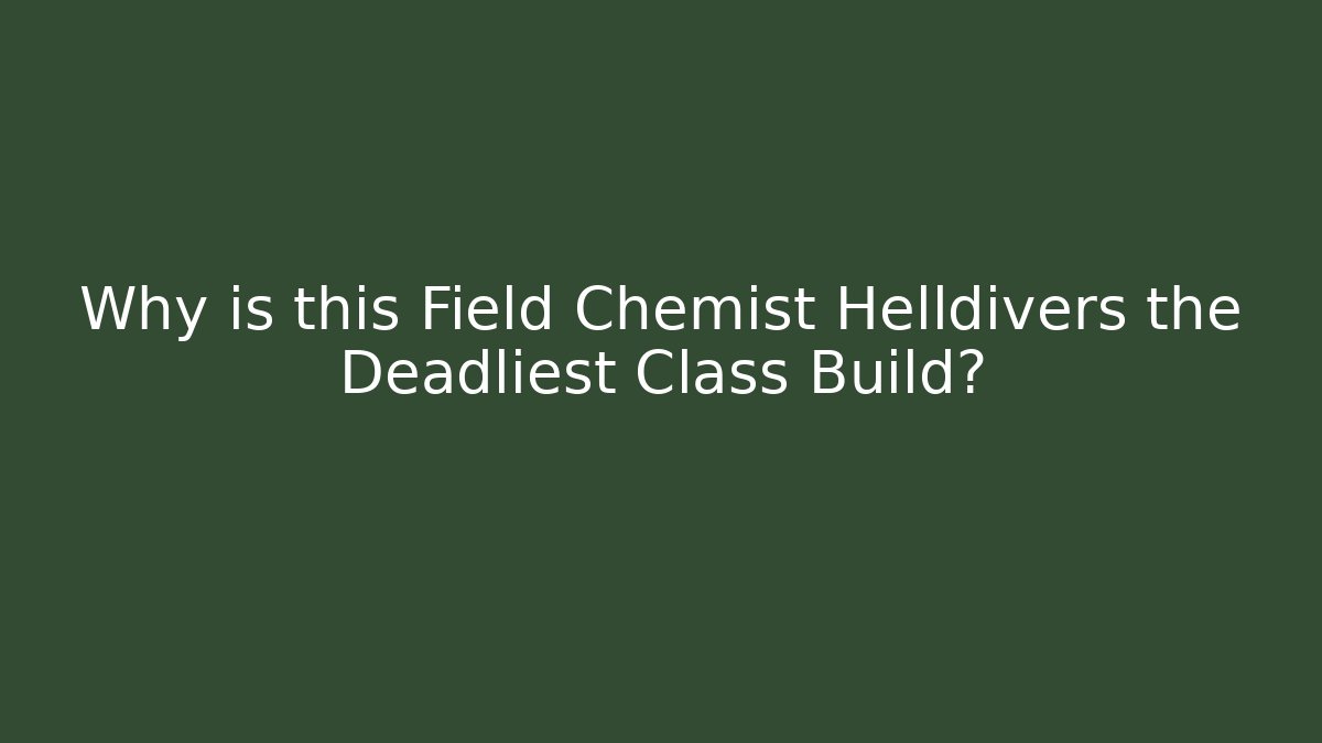 Why is this Field Chemist Helldivers the Deadliest Class Build?