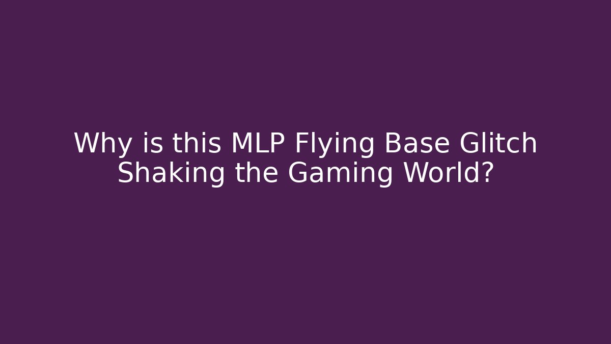 Why is this MLP Flying Base Glitch Shaking the Gaming World?