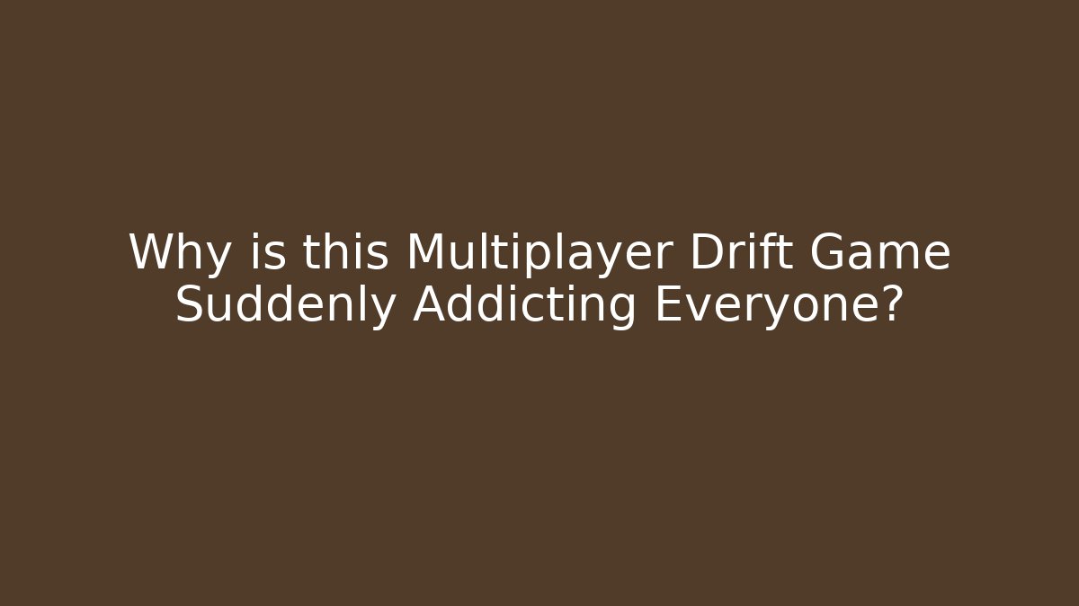 Why is this Multiplayer Drift Game Suddenly Addicting Everyone?