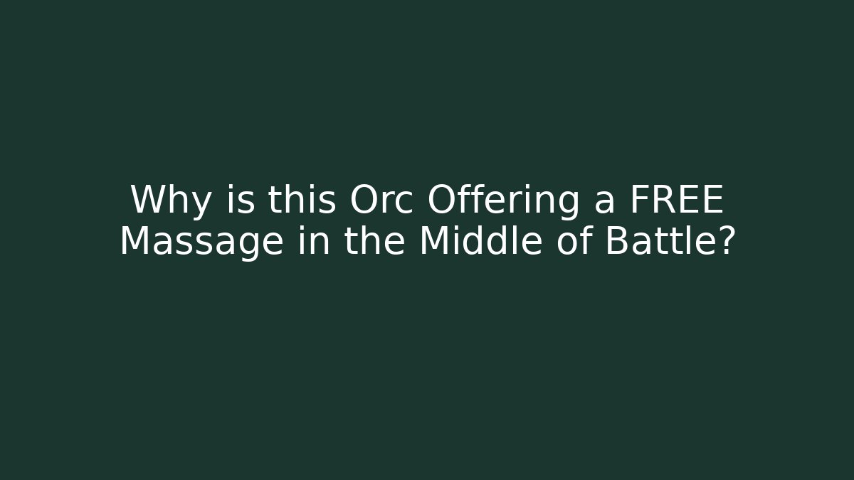Why is this Orc Offering a FREE Massage in the Middle of Battle?