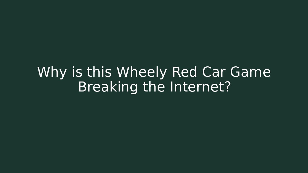 Why is this Wheely Red Car Game Breaking the Internet?