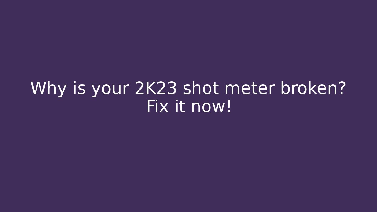 Why is your 2K23 shot meter broken? Fix it now!