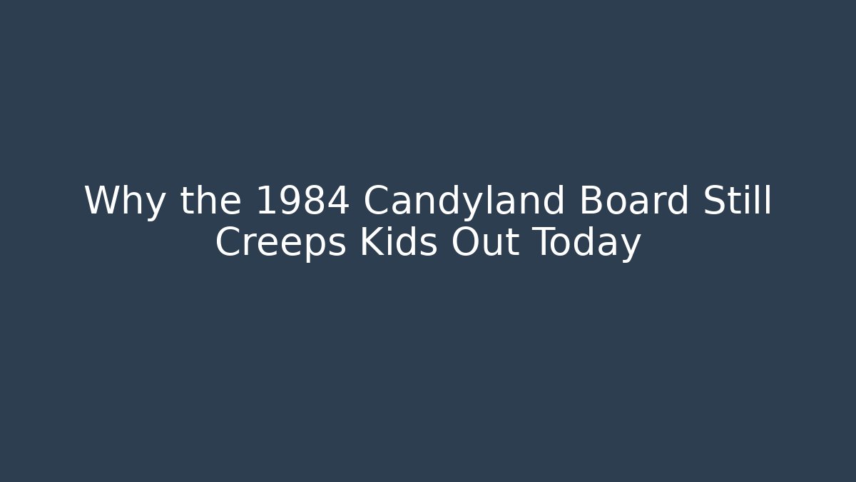 Why the 1984 Candyland Board Still Creeps Kids Out Today