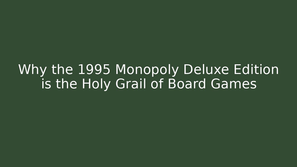 Why the 1995 Monopoly Deluxe Edition is the Holy Grail of Board Games
