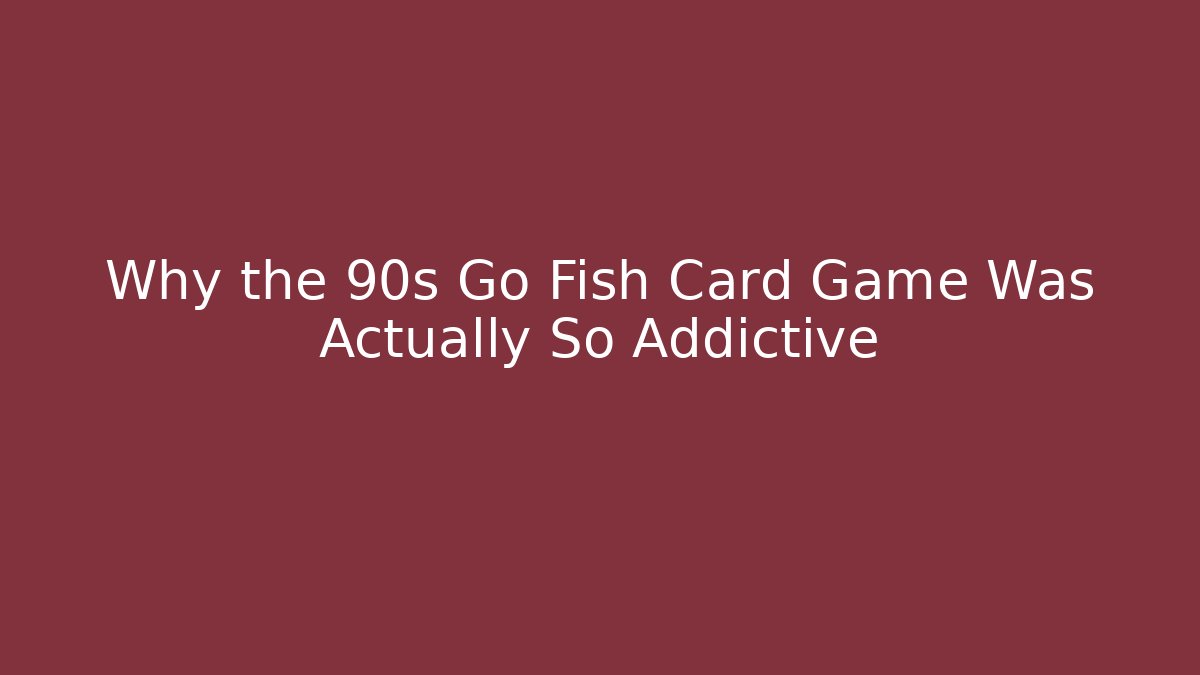 Why the 90s Go Fish Card Game Was Actually So Addictive