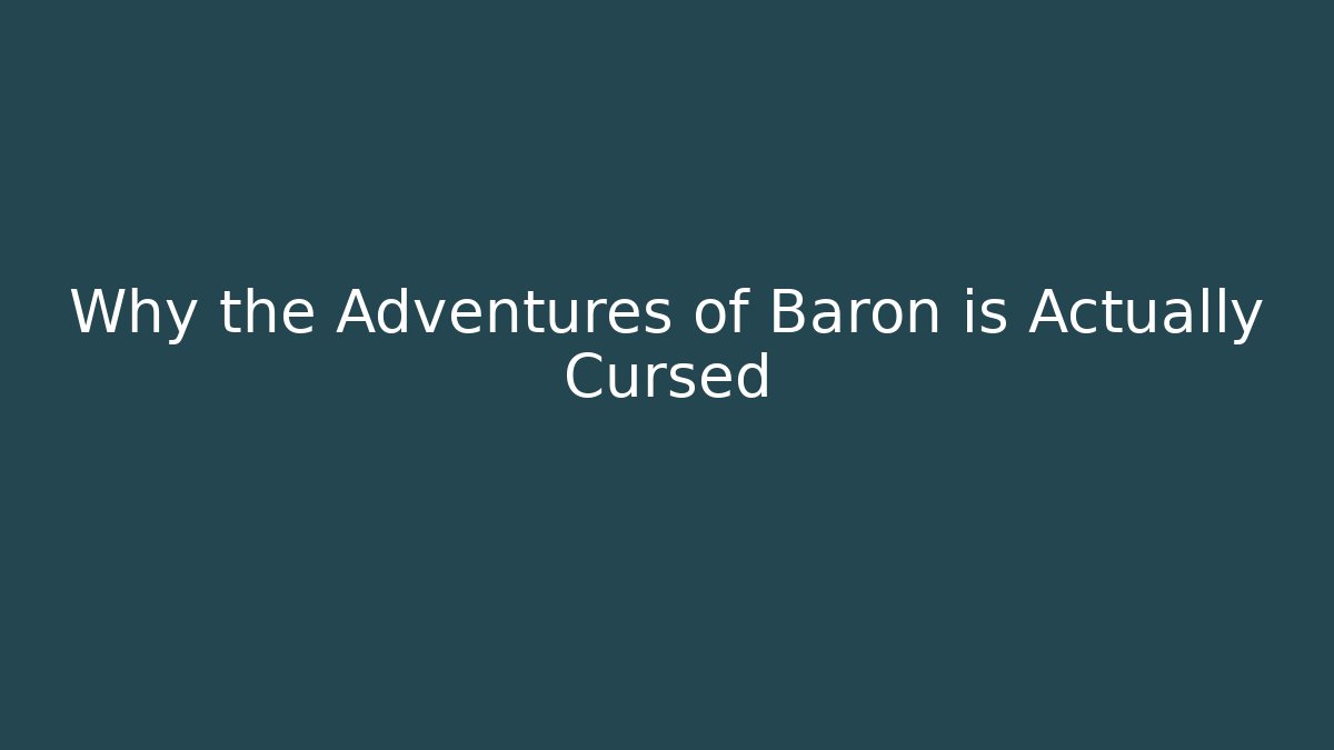 Why the Adventures of Baron is Actually Cursed