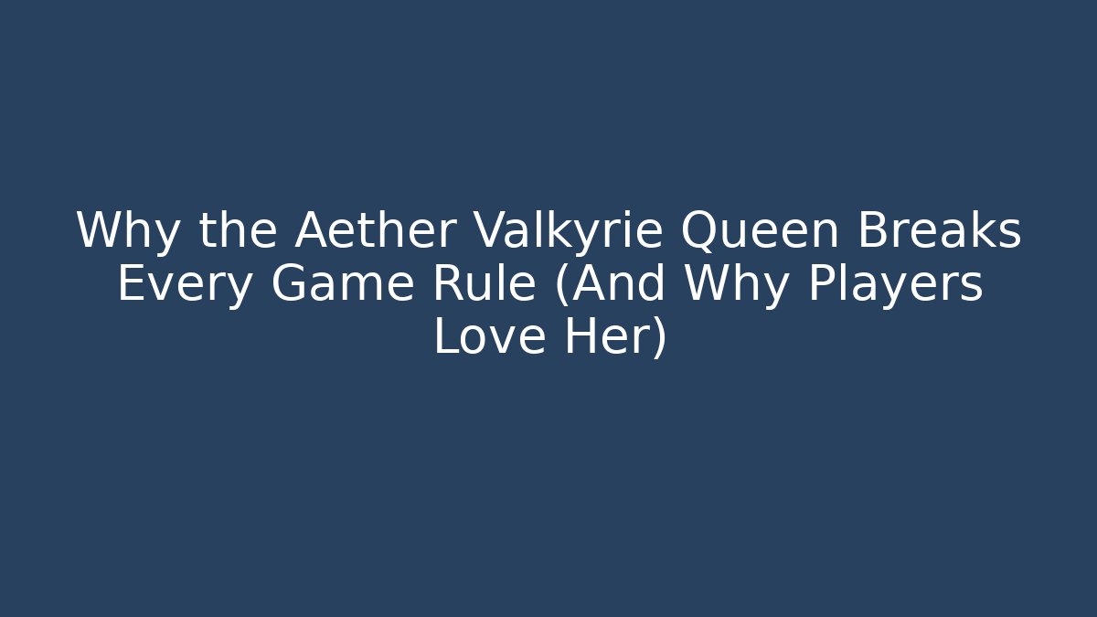 Why the Aether Valkyrie Queen Breaks Every Game Rule (And Why Players Love Her)
