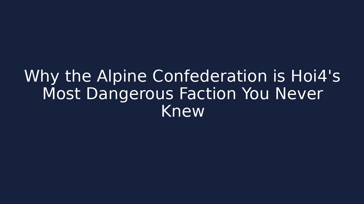 Why the Alpine Confederation is Hoi4's Most Dangerous Faction You Never Knew