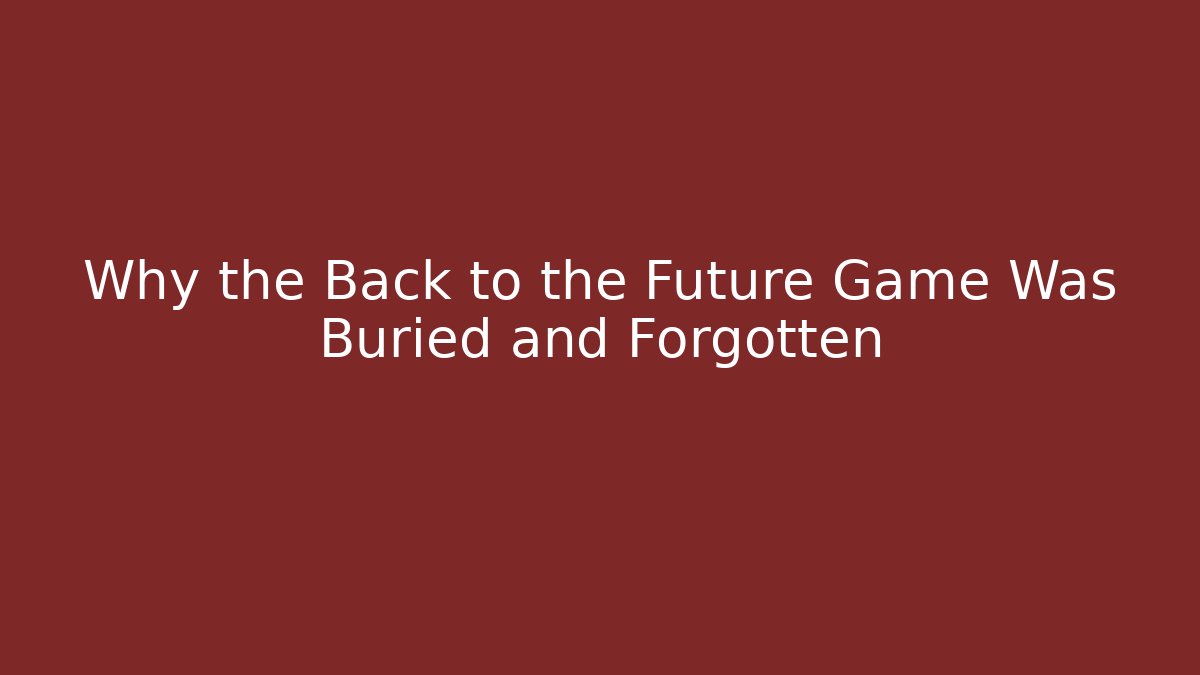 Why the Back to the Future Game Was Buried and Forgotten