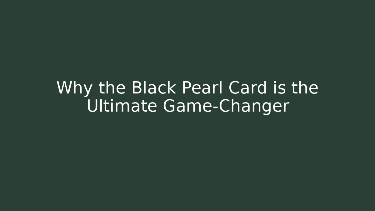 Why the Black Pearl Card is the Ultimate Game-Changer