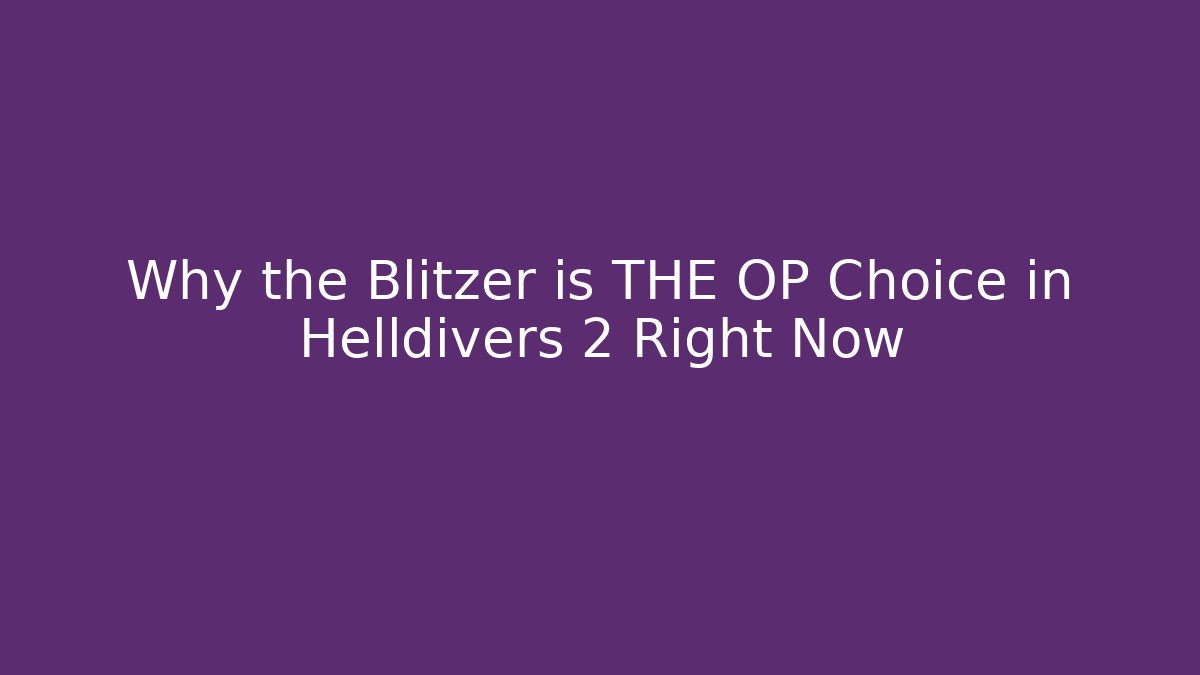 Why the Blitzer is THE OP Choice in Helldivers 2 Right Now - Boomer Naturals