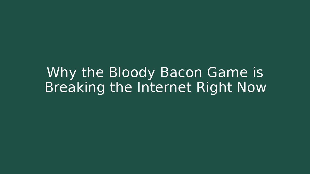 Why the Bloody Bacon Game is Breaking the Internet Right Now
