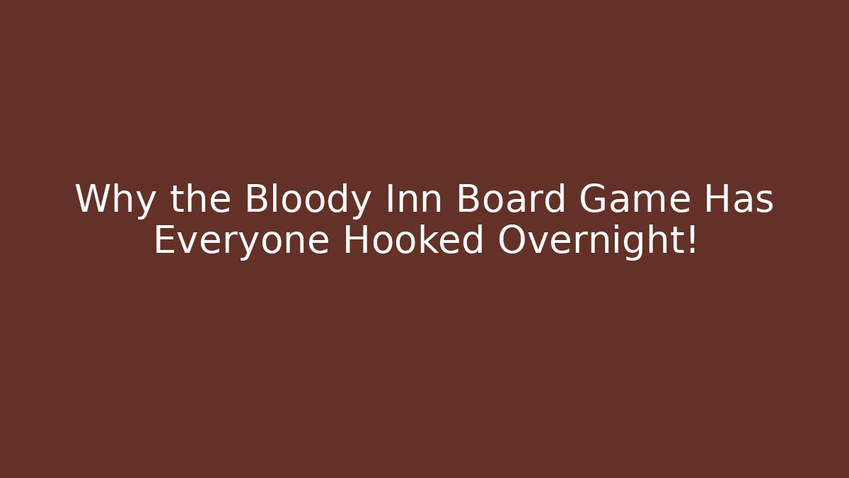 Why the Bloody Inn Board Game Has Everyone Hooked Overnight!