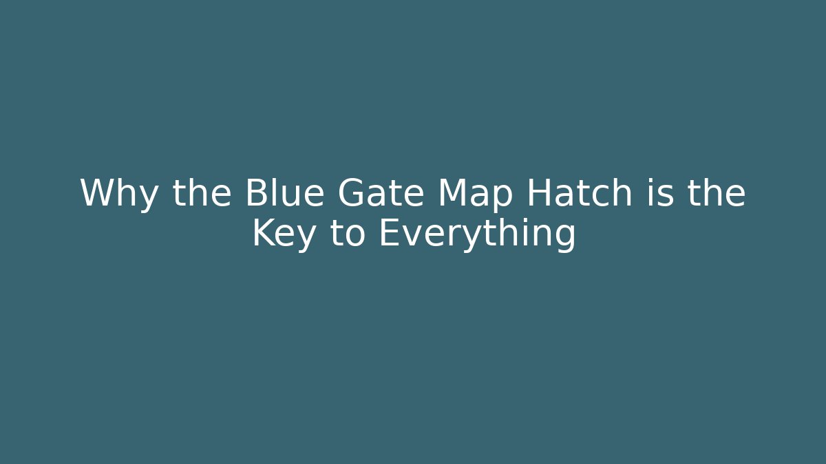 Why the Blue Gate Map Hatch is the Key to Everything - Boomer Naturals