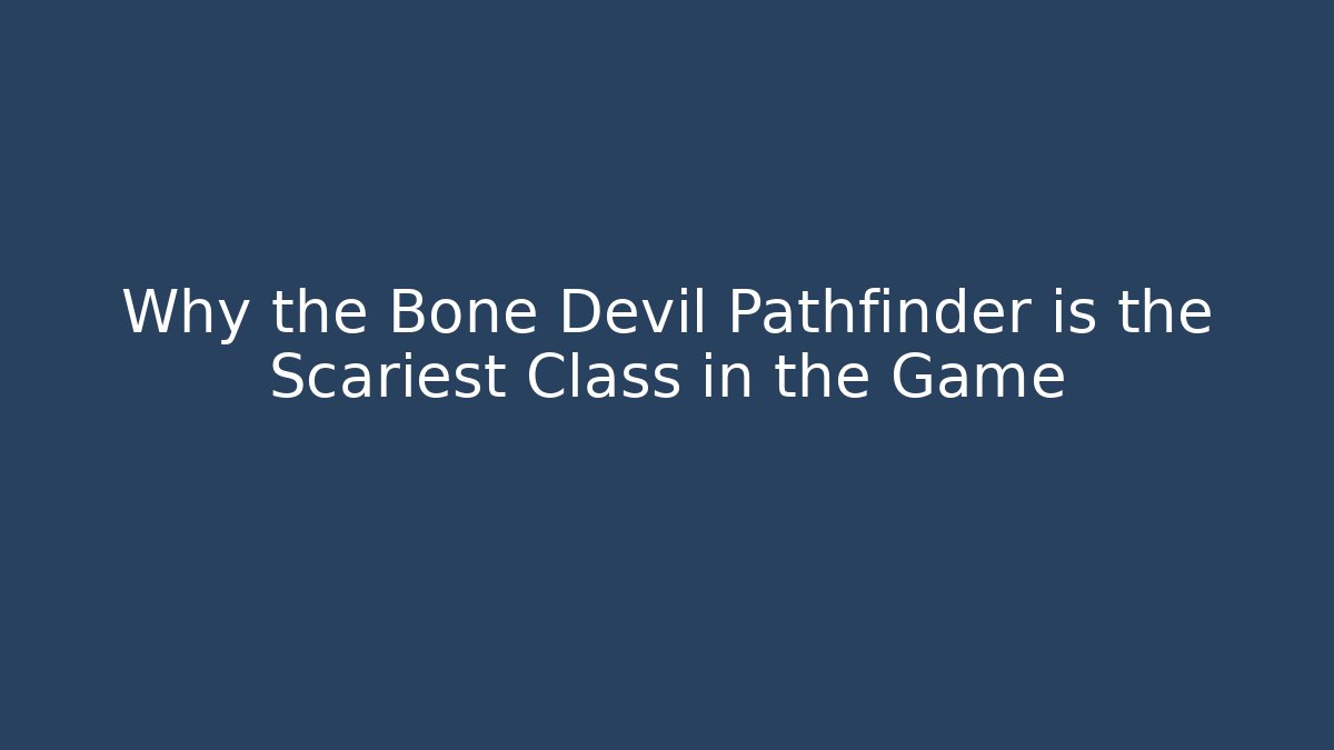 Why the Bone Devil Pathfinder is the Scariest Class in the Game