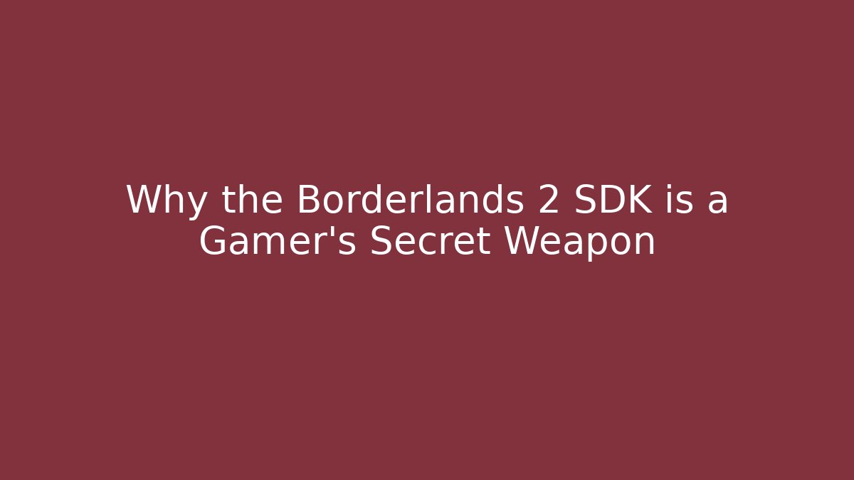 Why the Borderlands 2 SDK is a Gamer's Secret Weapon