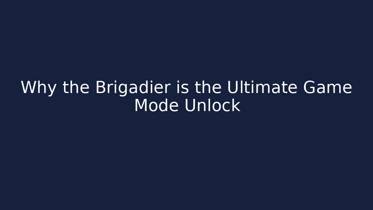Why the Brigadier is the Ultimate Game Mode Unlock