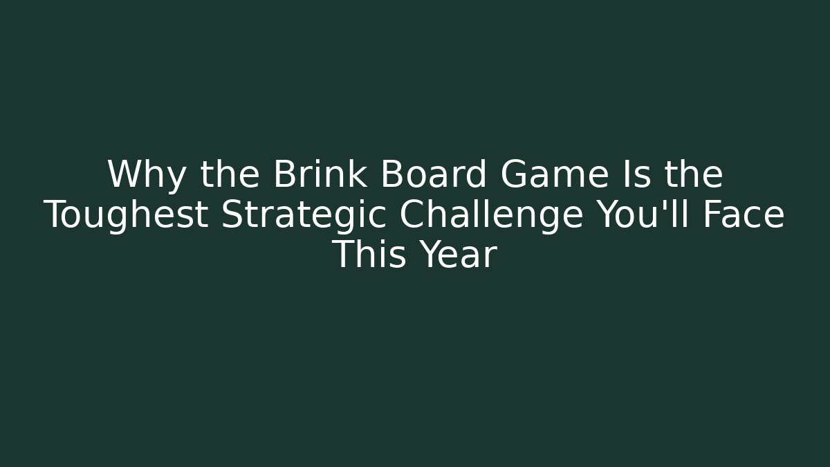 Why the Brink Board Game Is the Toughest Strategic Challenge You'll Face This Year