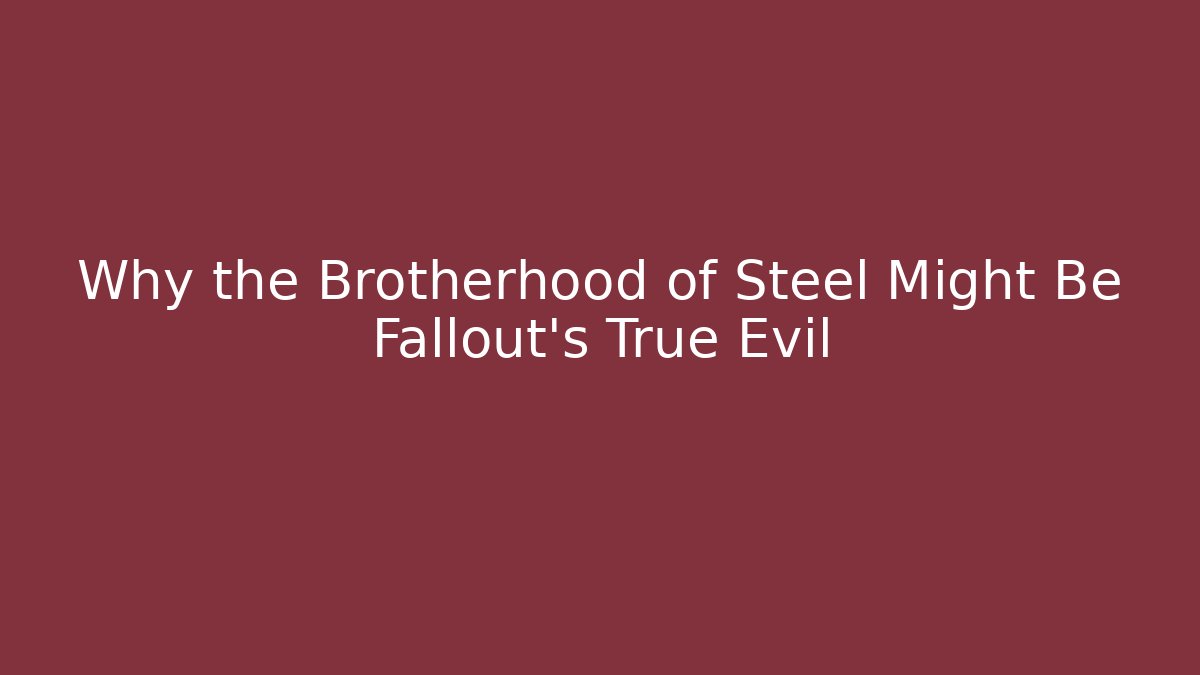 Why the Brotherhood of Steel Might Be Fallout's True Evil