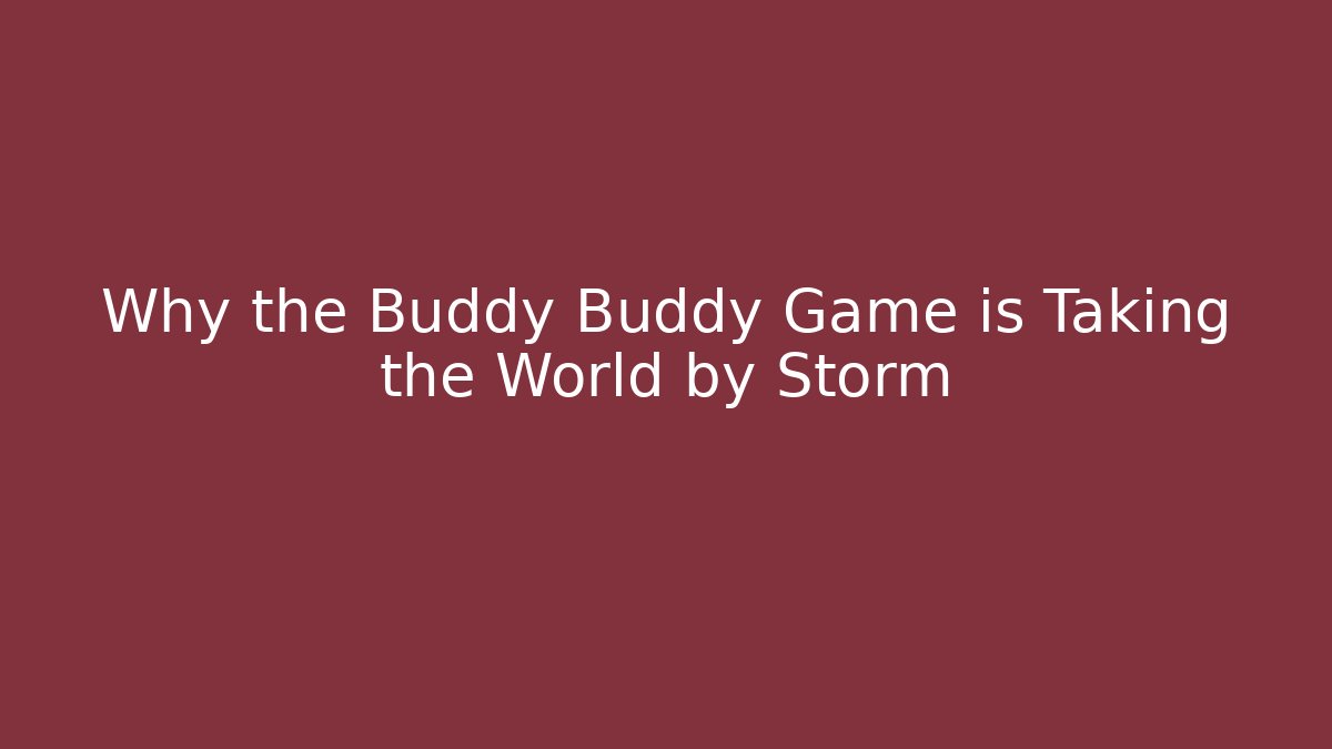 Why the Buddy Buddy Game is Taking the World by Storm