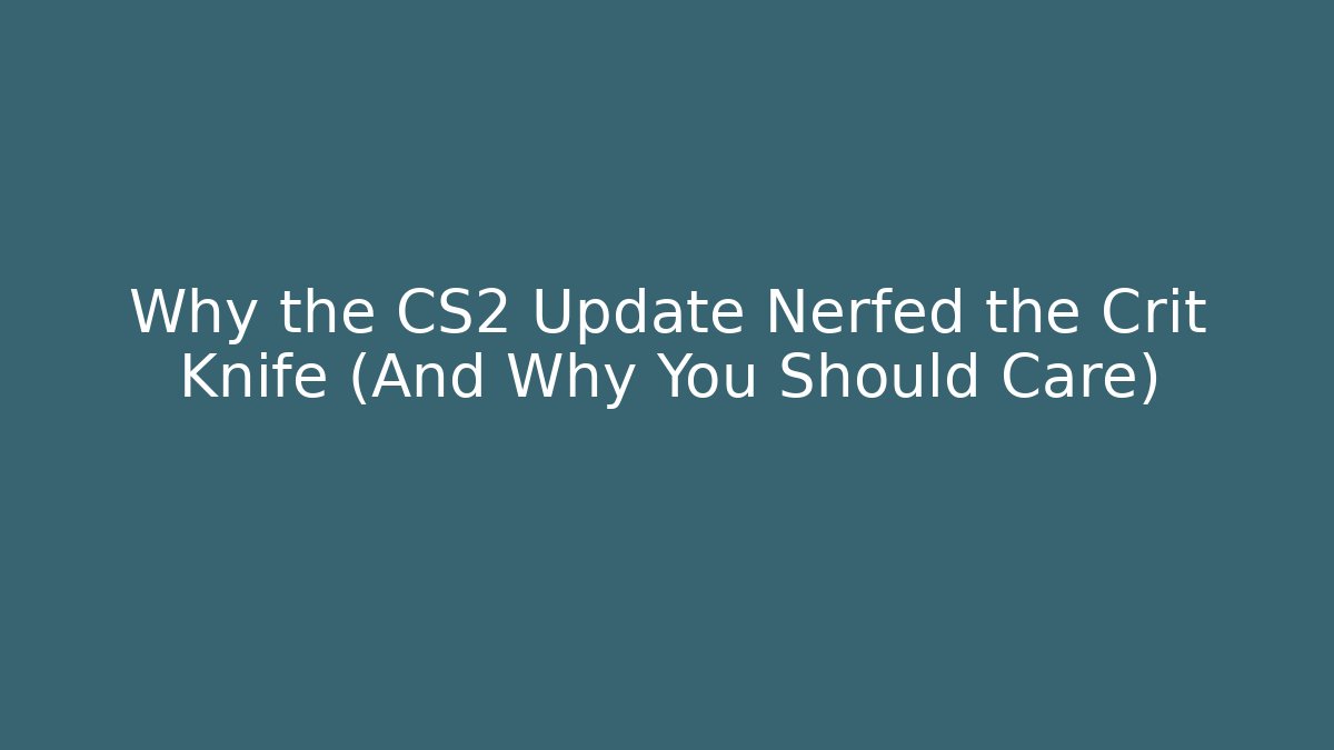 Why the CS2 Update Nerfed the Crit Knife (And Why You Should Care)