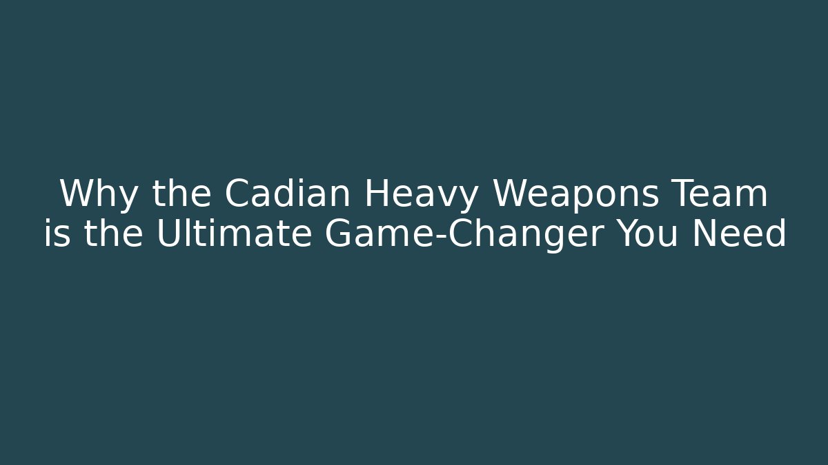 Why the Cadian Heavy Weapons Team is the Ultimate Game-Changer You Need - Boomer Naturals