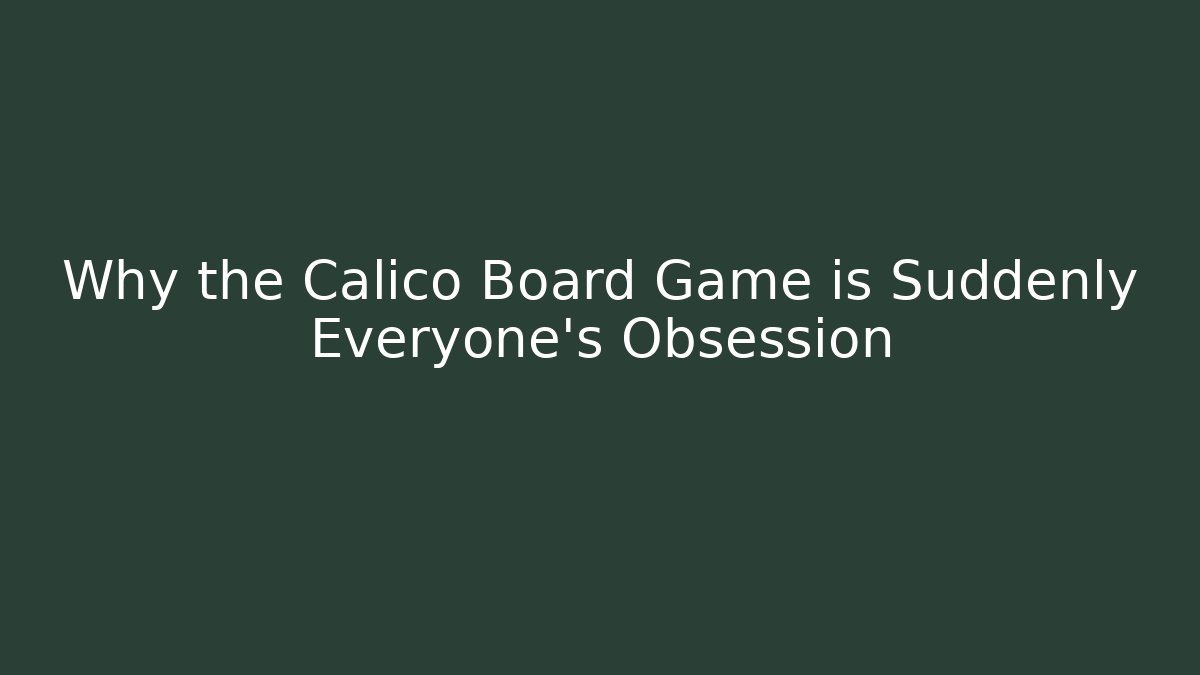 Why the Calico Board Game is Suddenly Everyone's Obsession