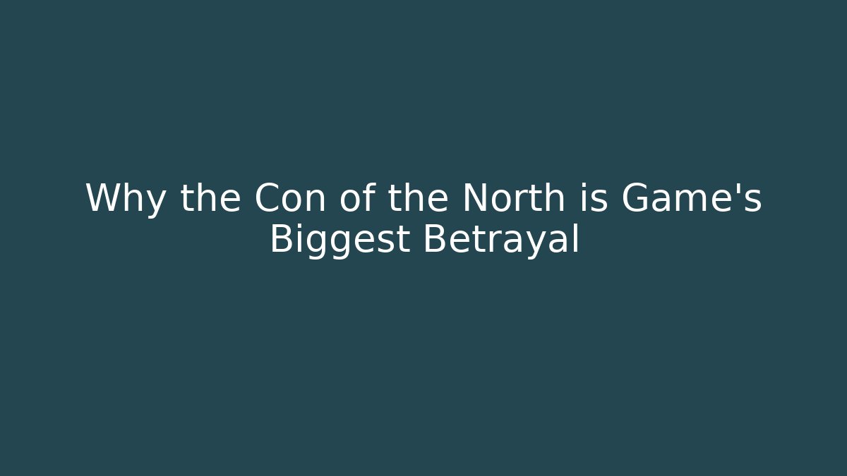 Why the Con of the North is Game's Biggest Betrayal