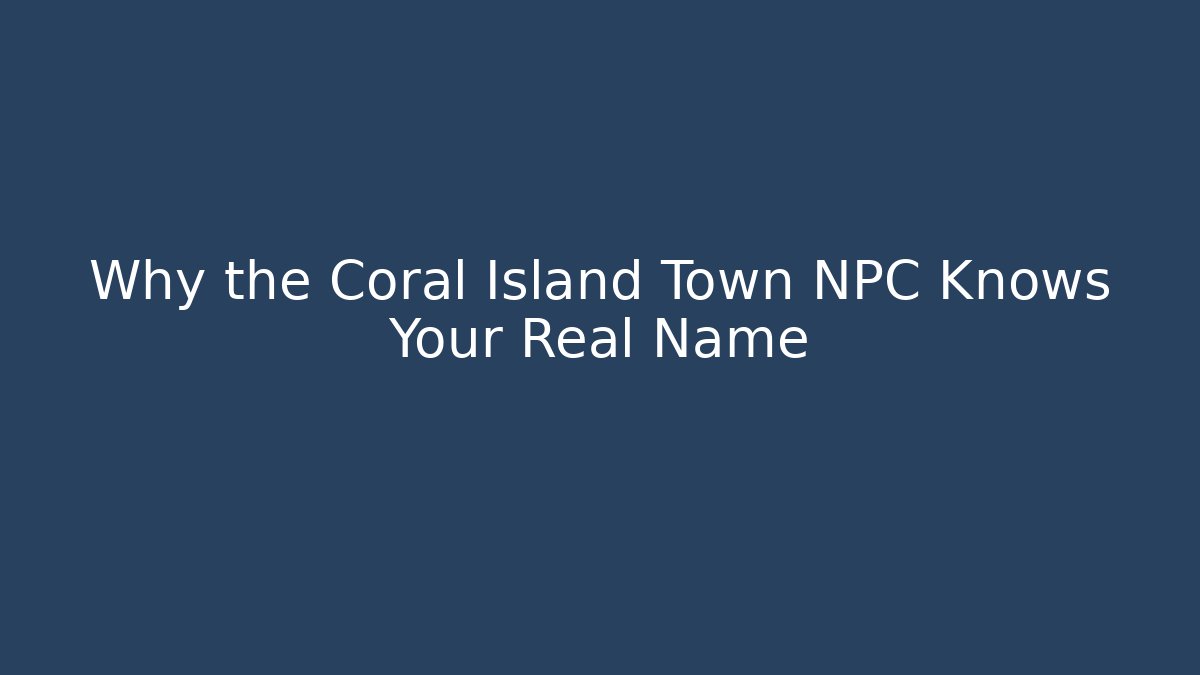 Why the Coral Island Town NPC Knows Your Real Name