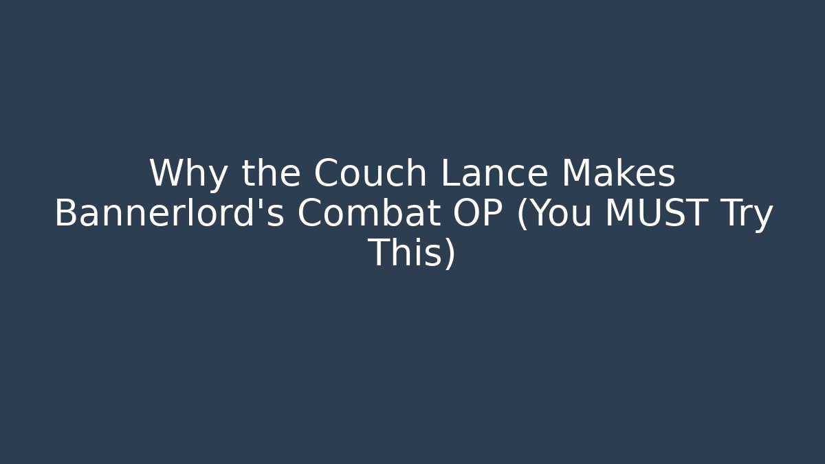 Why the Couch Lance Makes Bannerlord's Combat OP (You MUST Try This)
