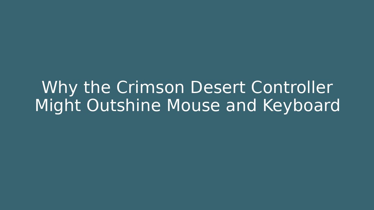 Why the Crimson Desert Controller Might Outshine Mouse and Keyboard