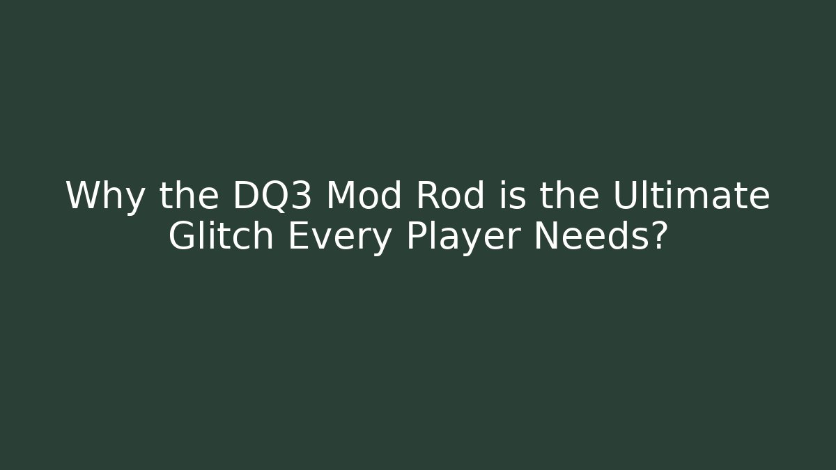 Why the DQ3 Mod Rod is the Ultimate Glitch Every Player Needs?