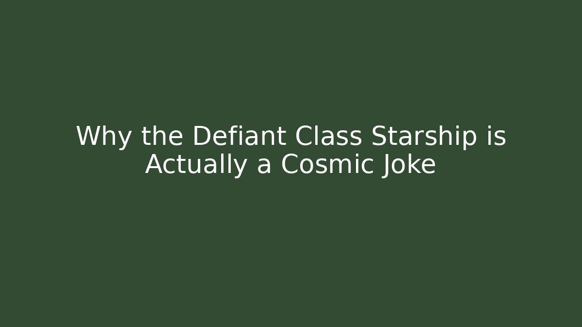Why the Defiant Class Starship is Actually a Cosmic Joke