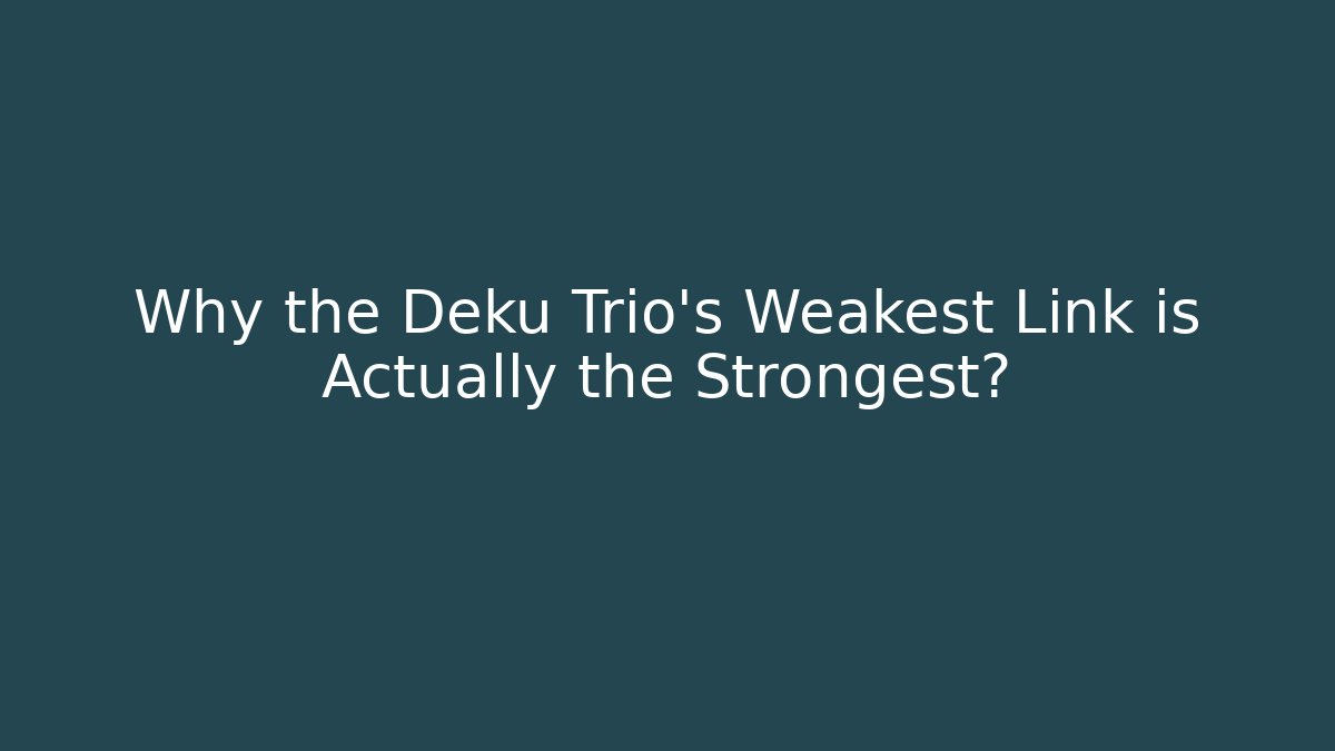 Why the Deku Trio's Weakest Link is Actually the Strongest? - Boomer Naturals