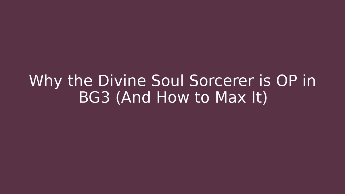 Why the Divine Soul Sorcerer is OP in BG3 (And How to Max It)