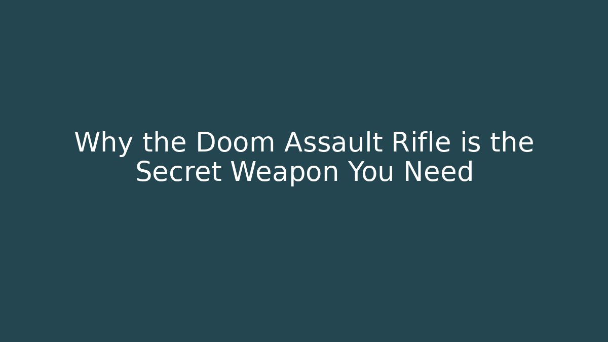 Why the Doom Assault Rifle is the Secret Weapon You Need