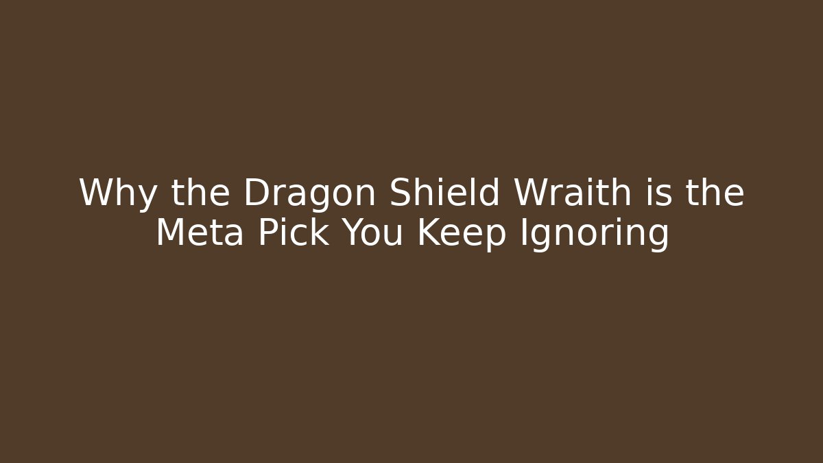 Why the Dragon Shield Wraith is the Meta Pick You Keep Ignoring