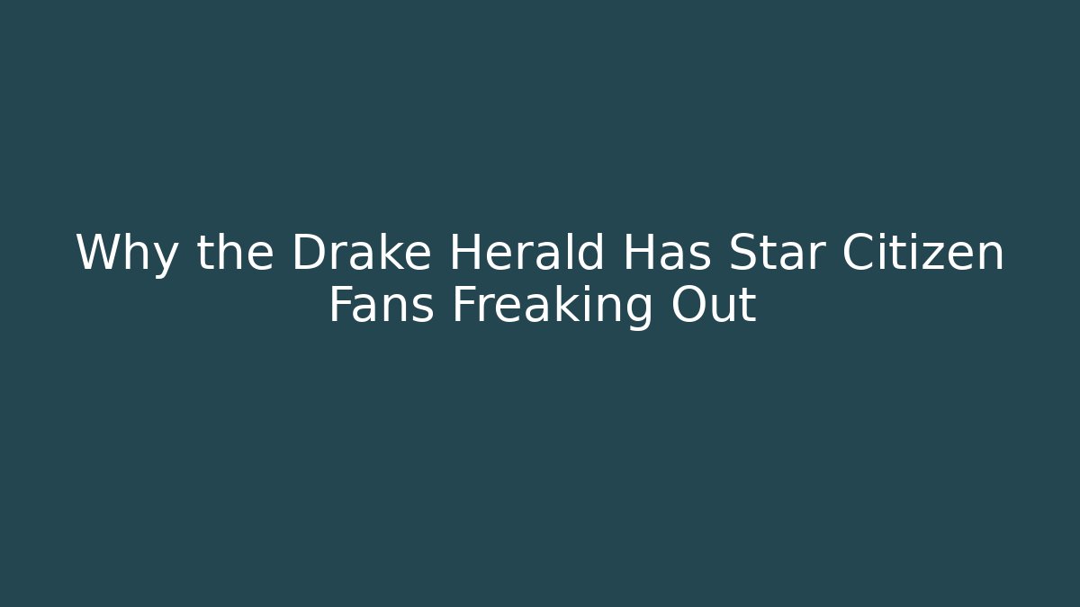 Why the Drake Herald Has Star Citizen Fans Freaking Out