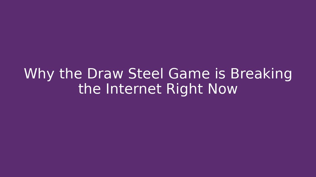 Why the Draw Steel Game is Breaking the Internet Right Now