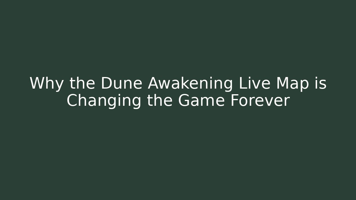 Why the Dune Awakening Live Map is Changing the Game Forever