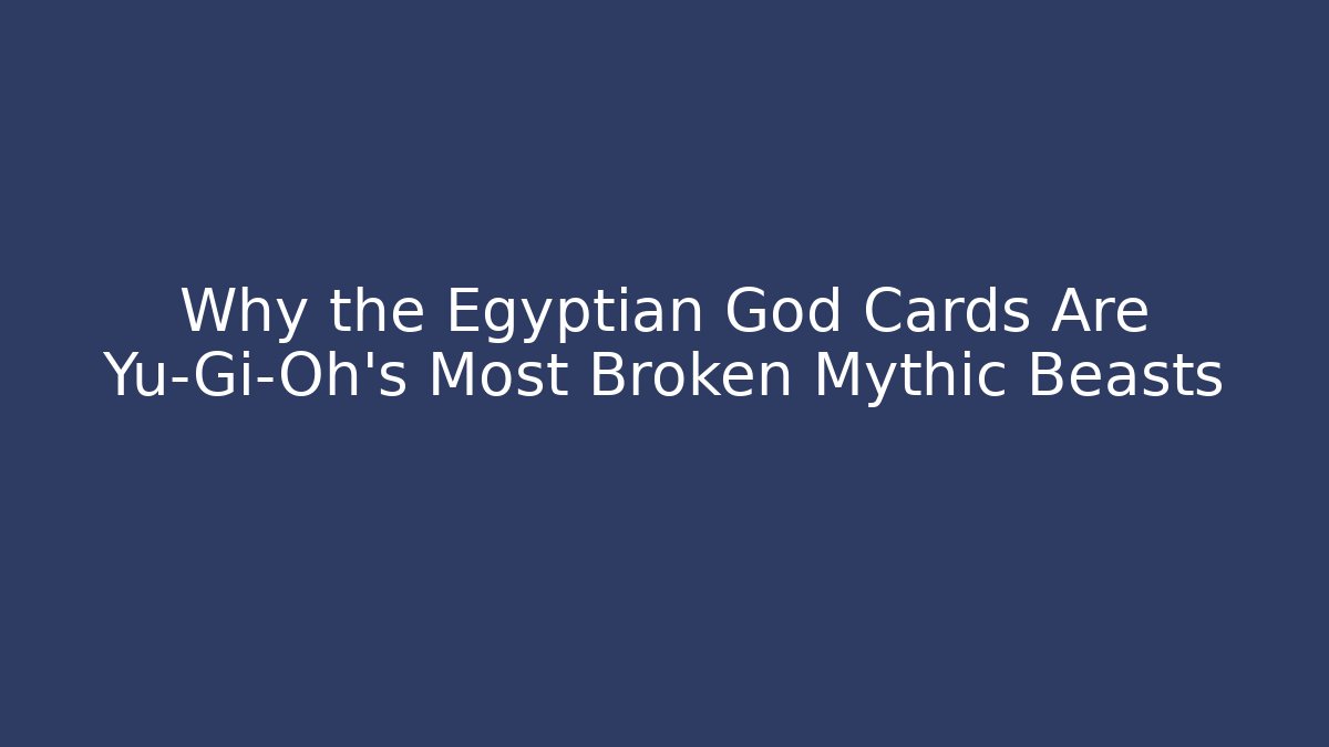 Why the Egyptian God Cards Are Yu-Gi-Oh's Most Broken Mythic Beasts