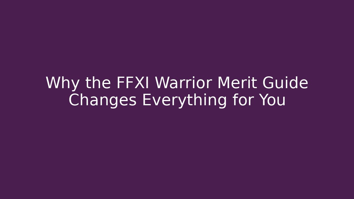 Why the FFXI Warrior Merit Guide Changes Everything for You