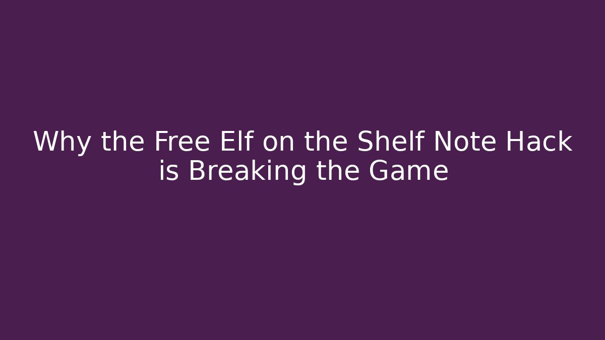 Why the Free Elf on the Shelf Note Hack is Breaking the Game