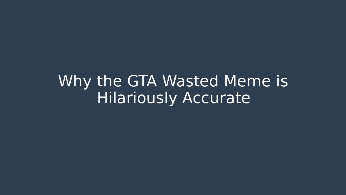 Why the GTA Wasted Meme is Hilariously Accurate