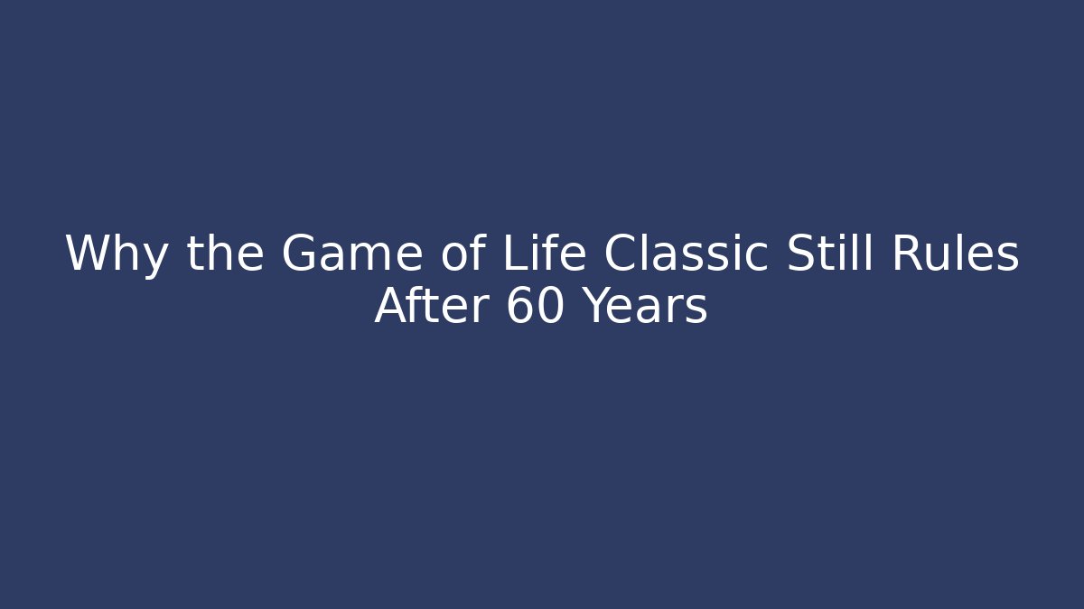 Why the Game of Life Classic Still Rules After 60 Years