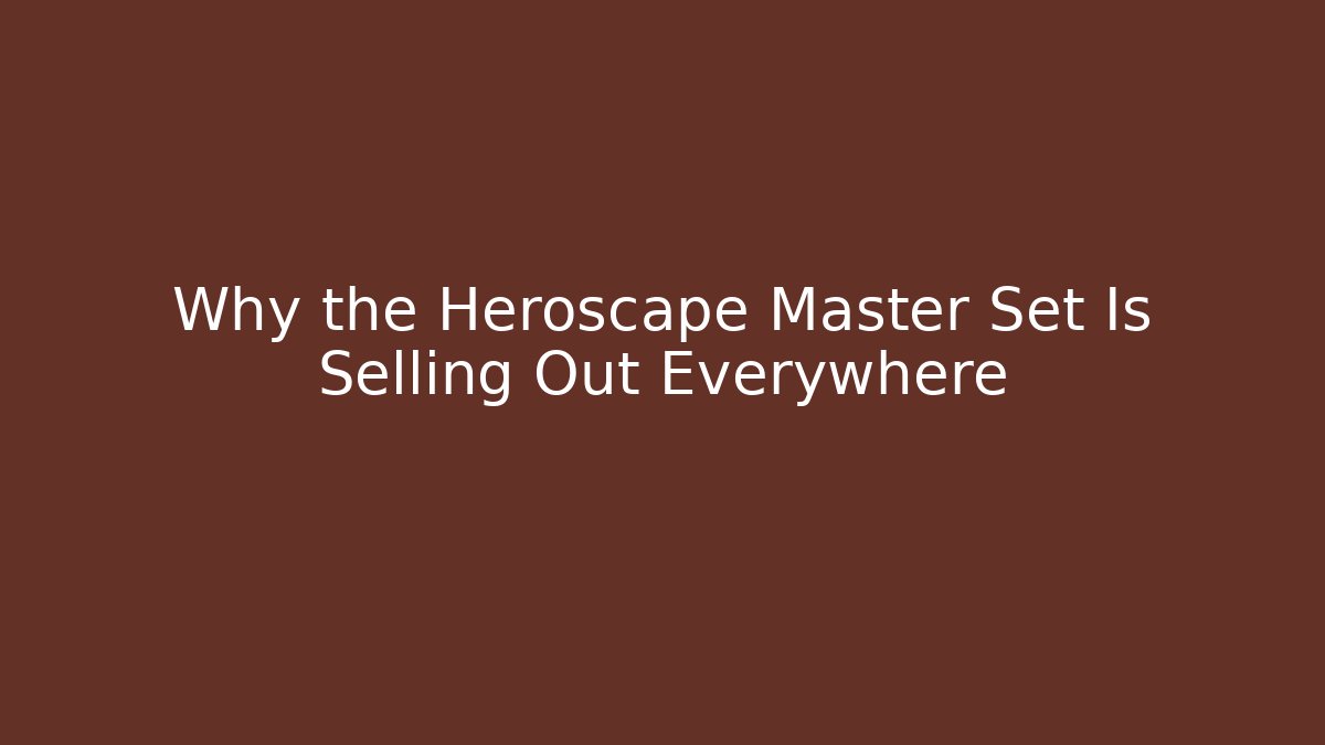 Why the Heroscape Master Set Is Selling Out Everywhere