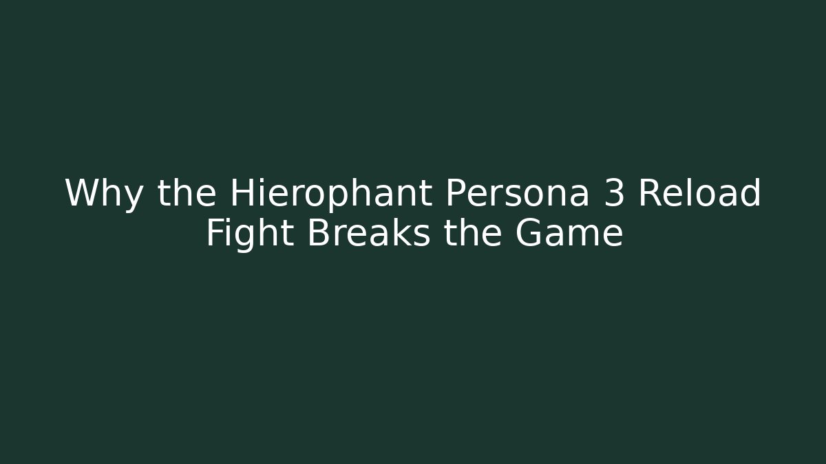 Why the Hierophant Persona 3 Reload Fight Breaks the Game
