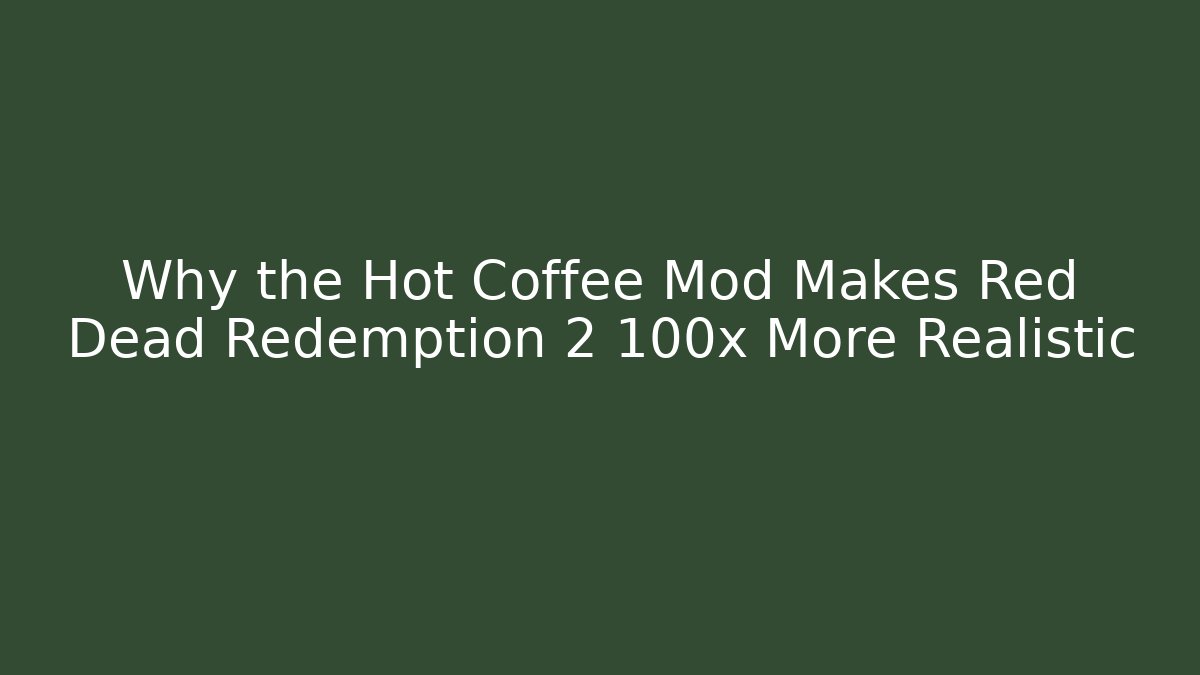 Why the Hot Coffee Mod Makes Red Dead Redemption 2 100x More Realistic